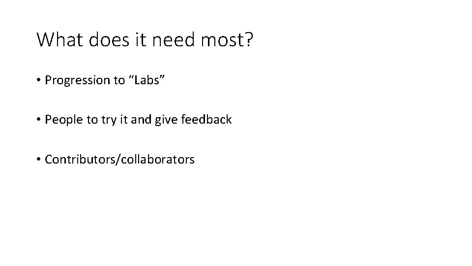 What does it need most? • Progression to “Labs” • People to try it