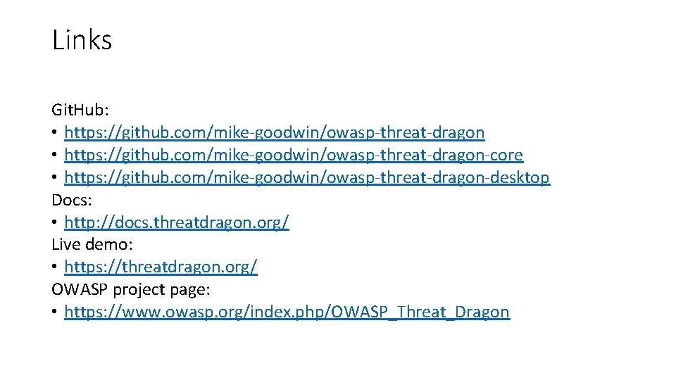 Links Git. Hub: • https: //github. com/mike-goodwin/owasp-threat-dragon-core • https: //github. com/mike-goodwin/owasp-threat-dragon-desktop Docs: • http: