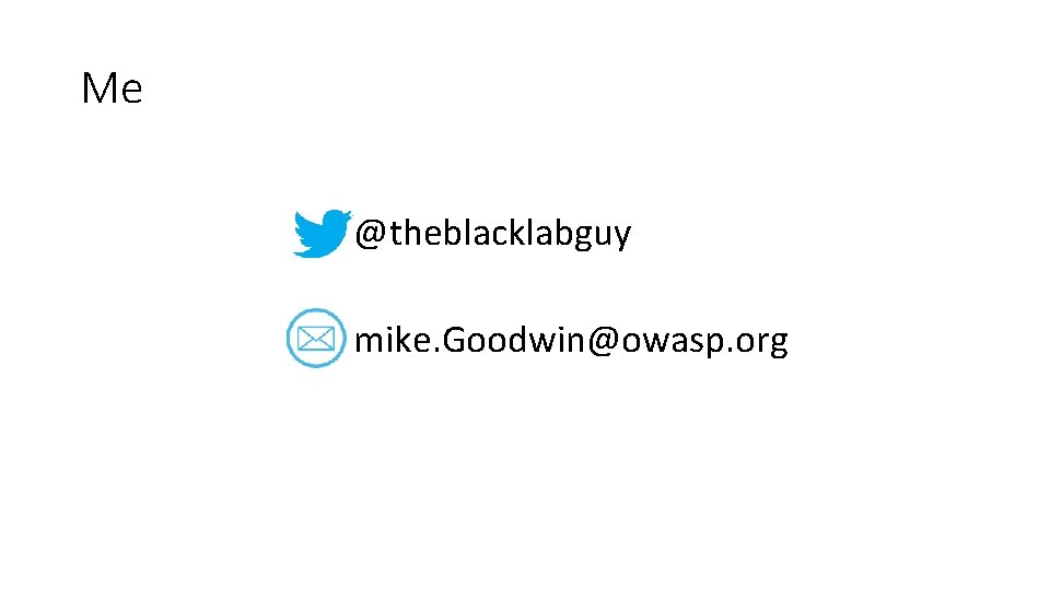 Me @theblacklabguy mike. Goodwin@owasp. org 