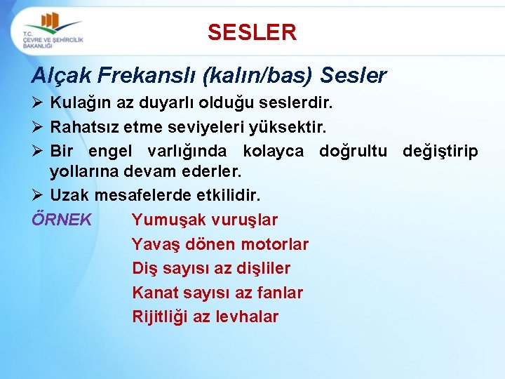 SESLER Alçak Frekanslı (kalın/bas) Sesler Ø Kulağın az duyarlı olduğu seslerdir. Ø Rahatsız etme