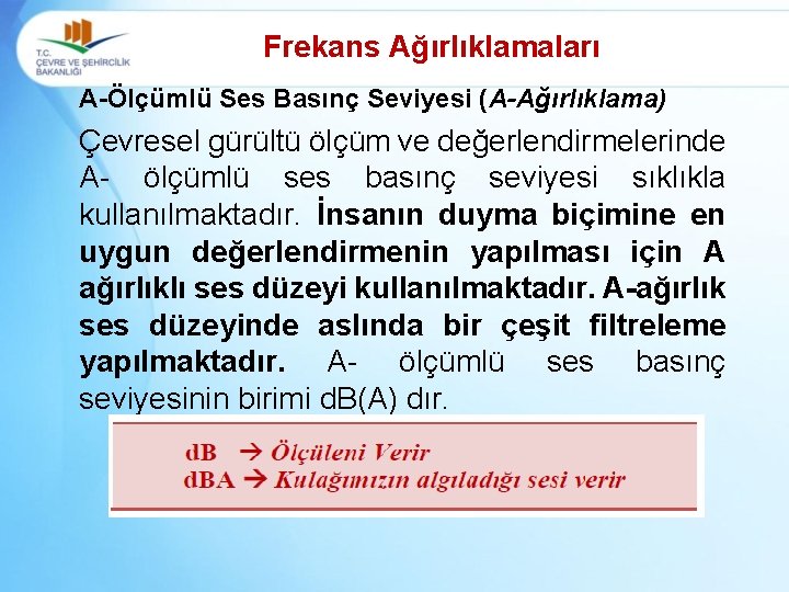 Frekans Ağırlıklamaları A-Ölçümlü Ses Basınç Seviyesi (A-Ağırlıklama) Çevresel gürültü ölçüm ve değerlendirmelerinde A- ölçümlü