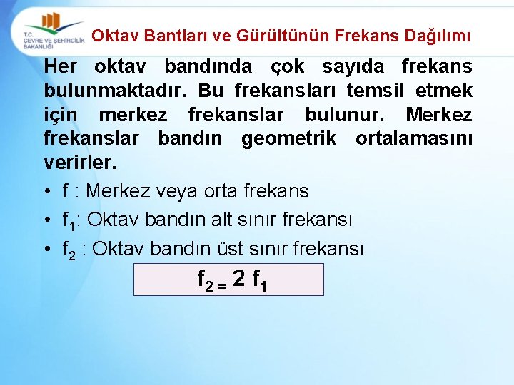 Oktav Bantları ve Gürültünün Frekans Dağılımı Her oktav bandında çok sayıda frekans bulunmaktadır. Bu