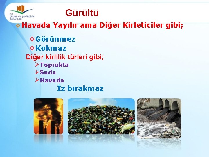 Gürültü v Havada Yayılır ama Diğer Kirleticiler gibi; v. Görünmez v. Kokmaz Diğer kirlilik