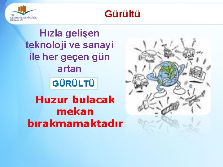 Gürültü Hızla gelişen teknoloji ve sanayi ile her geçen gün artan GÜRÜLTÜ Huzur bulacak