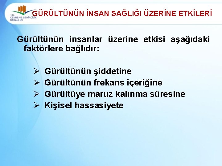 GÜRÜLTÜNÜN İNSAN SAĞLIĞI ÜZERİNE ETKİLERİ Gürültünün insanlar üzerine etkisi aşağıdaki faktörlere bağlıdır: Ø Ø