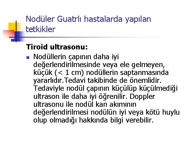 Nodüler Guatrlı hastalarda yapılan tetkikler Tiroid ultrasonu: n Nodüllerin çapının daha iyi değerlendirilmesinde veya