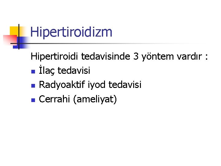 Hipertiroidizm Hipertiroidi tedavisinde 3 yöntem vardır : n İlaç tedavisi n Radyoaktif iyod tedavisi