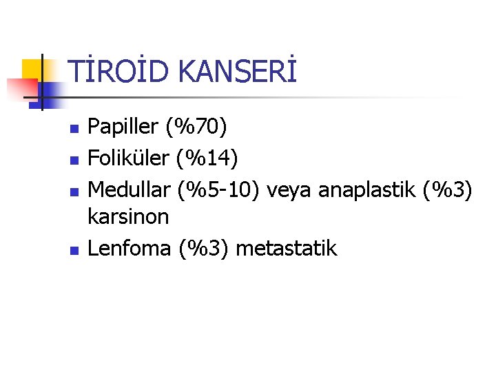 TİROİD KANSERİ n n Papiller (%70) Foliküler (%14) Medullar (%5 -10) veya anaplastik (%3)