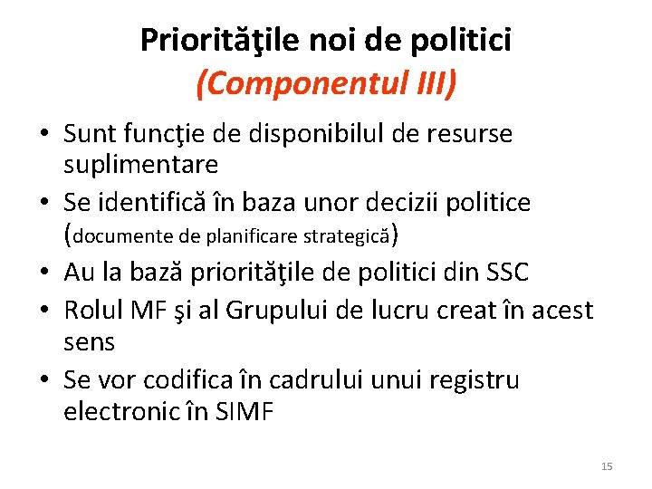 Priorităţile noi de politici (Componentul III) • Sunt funcţie de disponibilul de resurse suplimentare