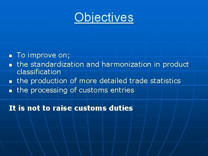 Objectives n n To improve on; the standardization and harmonization in product classification the