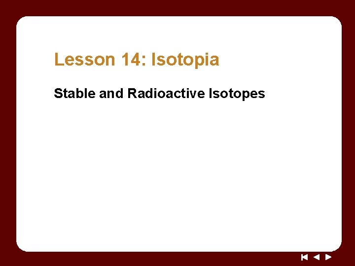 Lesson 14: Isotopia Stable and Radioactive Isotopes 