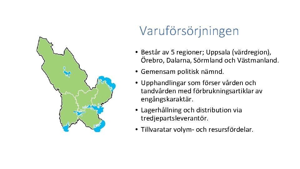 Varuförsörjningen • Består av 5 regioner; Uppsala (värdregion), Örebro, Dalarna, Sörmland och Västmanland. •