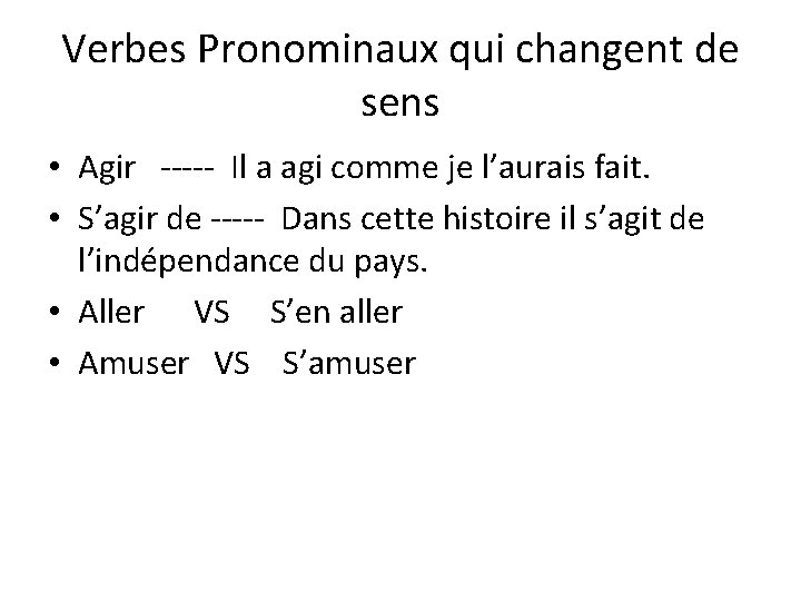 Verbes Pronominaux qui changent de sens • Agir ----- Il a agi comme je