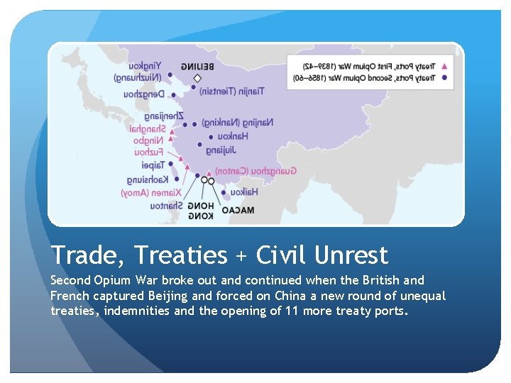 Trade, Treaties + Civil Unrest Second Opium War broke out and continued when the