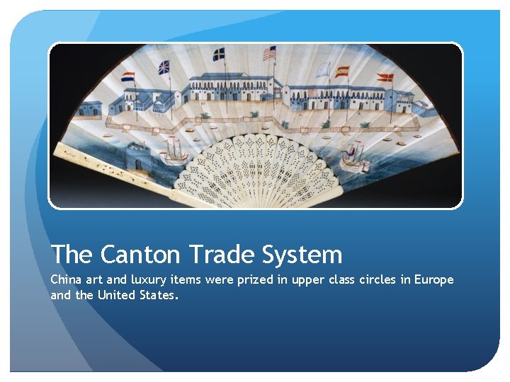 The Canton Trade System China art and luxury items were prized in upper class