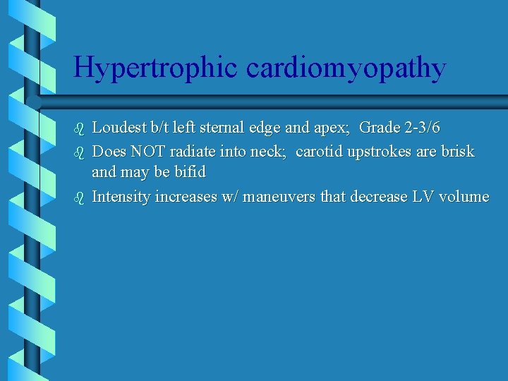 Hypertrophic cardiomyopathy b b b Loudest b/t left sternal edge and apex; Grade 2