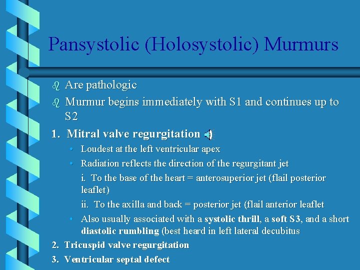 Pansystolic (Holosystolic) Murmurs Are pathologic b Murmur begins immediately with S 1 and continues