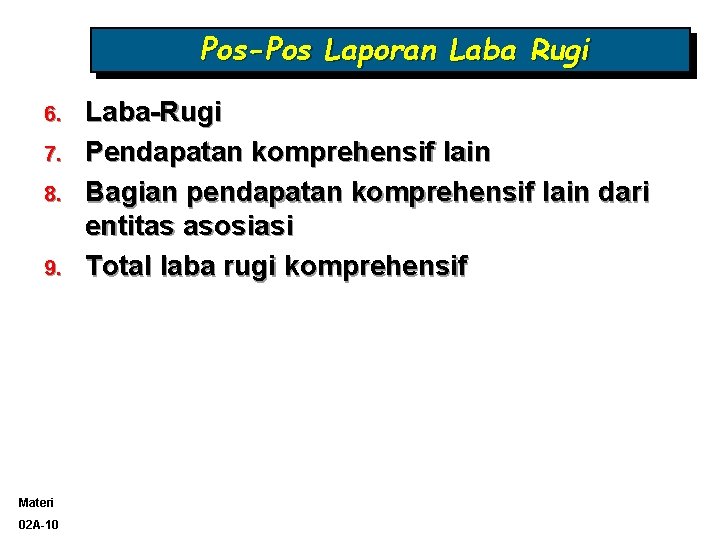 Pos-Pos Laporan Laba Rugi 6. 7. 8. 9. Materi 02 A-10 Laba-Rugi Pendapatan komprehensif