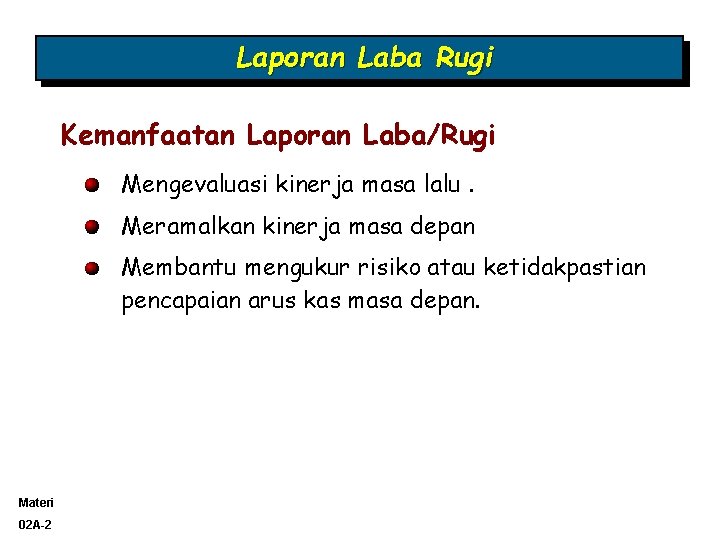 Laporan Laba Rugi Kemanfaatan Laporan Laba/Rugi Mengevaluasi kinerja masa lalu. Meramalkan kinerja masa depan