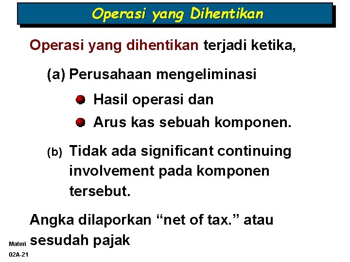 Operasi yang Dihentikan Operasi yang dihentikan terjadi ketika, (a) Perusahaan mengeliminasi Hasil operasi dan