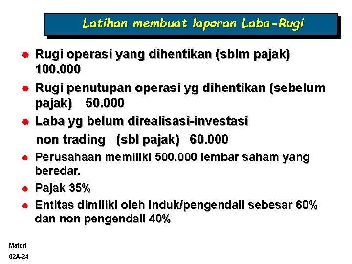 Latihan membuat laporan Laba-Rugi l l l Materi 02 A-24 Rugi operasi yang dihentikan