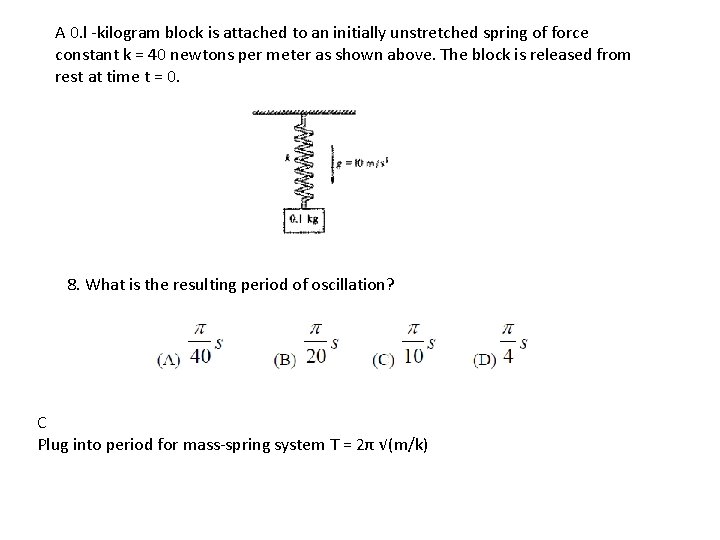 A 0. l -kilogram block is attached to an initially unstretched spring of force