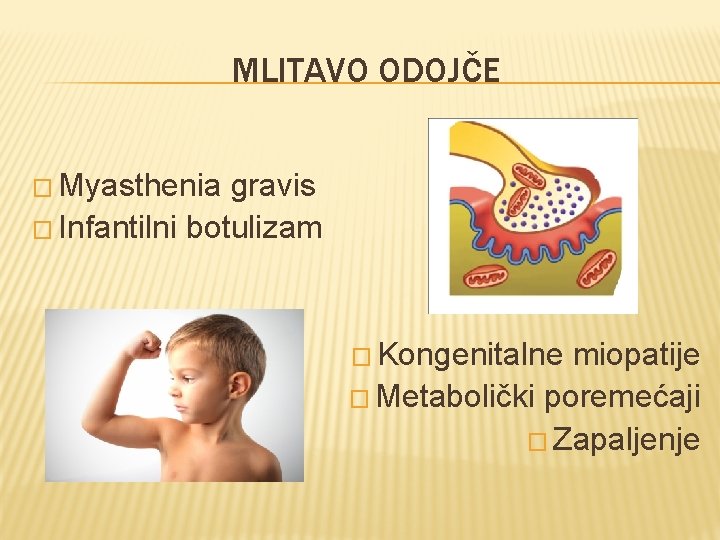MLITAVO ODOJČE � Myasthenia gravis � Infantilni botulizam � Kongenitalne miopatije � Metabolički poremećaji