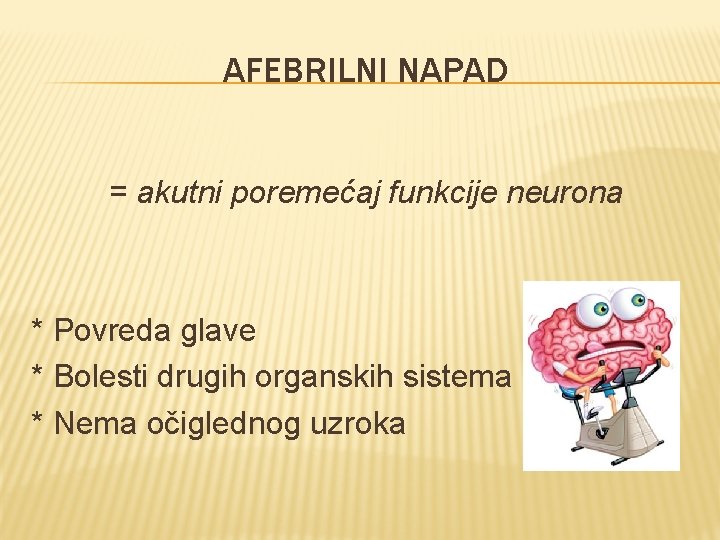 AFEBRILNI NAPAD = akutni poremećaj funkcije neurona * Povreda glave * Bolesti drugih organskih