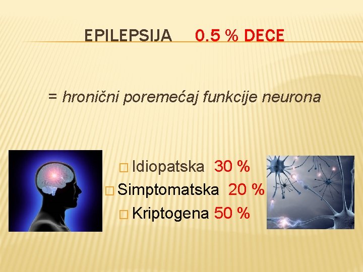 EPILEPSIJA 0. 5 % DECE = hronični poremećaj funkcije neurona � Idiopatska 30 %