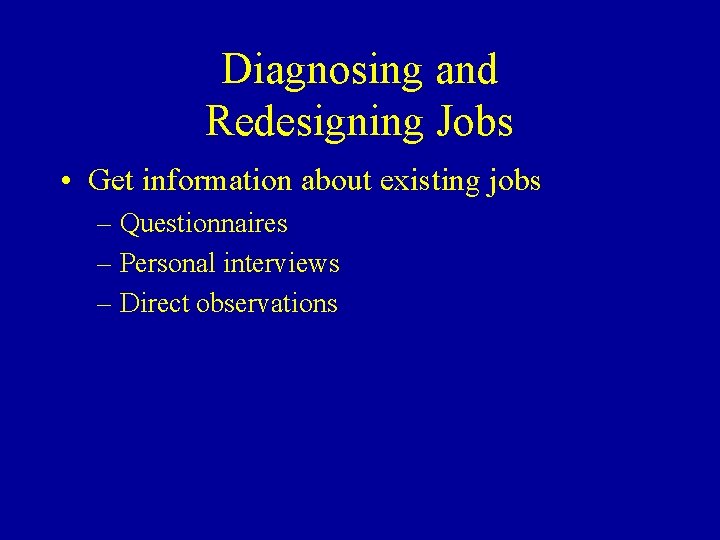 Diagnosing and Redesigning Jobs • Get information about existing jobs – Questionnaires – Personal