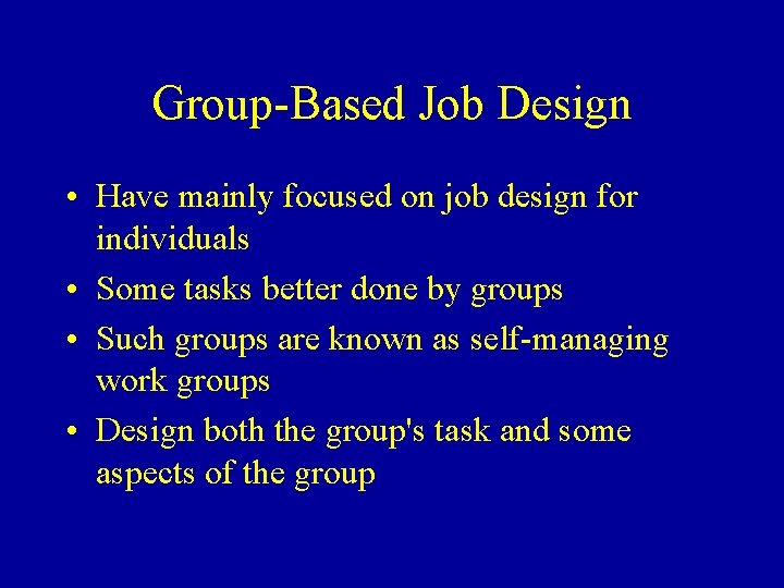 Group-Based Job Design • Have mainly focused on job design for individuals • Some