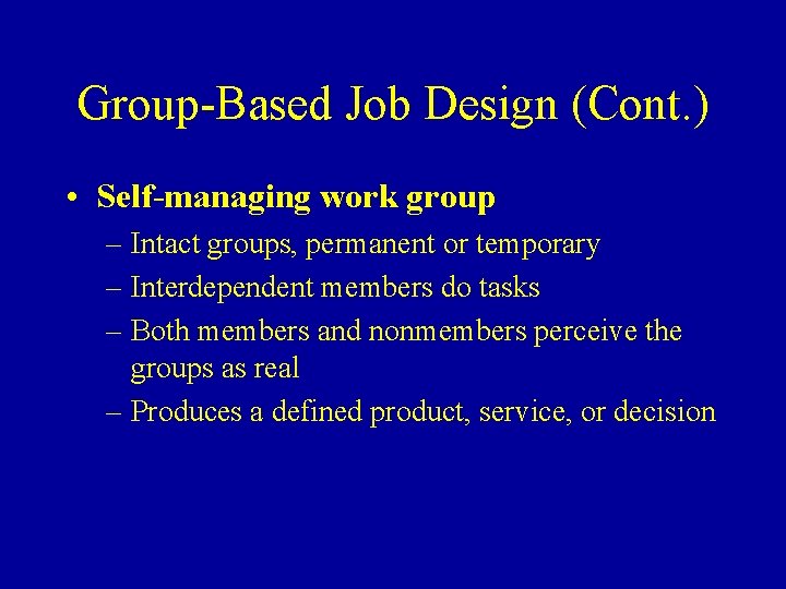 Group-Based Job Design (Cont. ) • Self-managing work group – Intact groups, permanent or