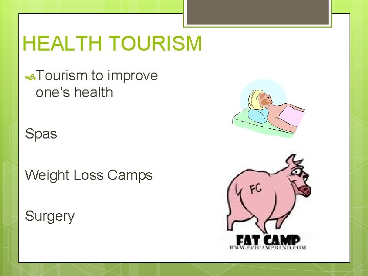 HEALTH TOURISM Tourism to improve one’s health Spas Weight Loss Camps Surgery 