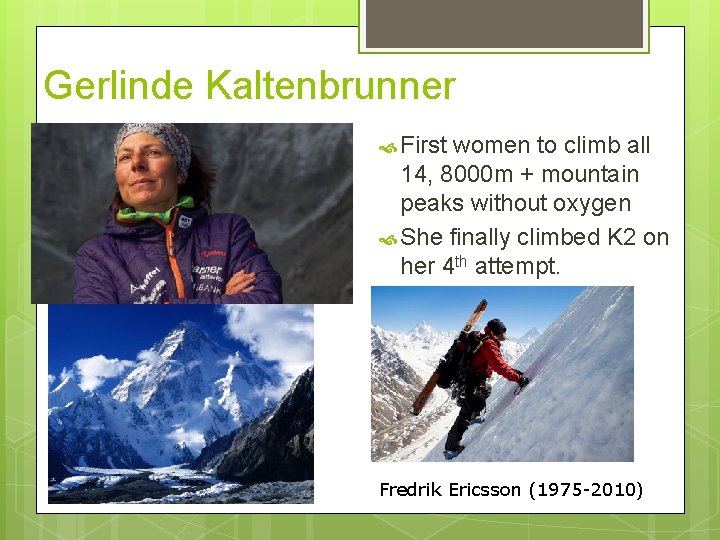 Gerlinde Kaltenbrunner First women to climb all 14, 8000 m + mountain peaks without Gerlinde Kaltenbrunner First women to climb all 14, 8000 m + mountain peaks without