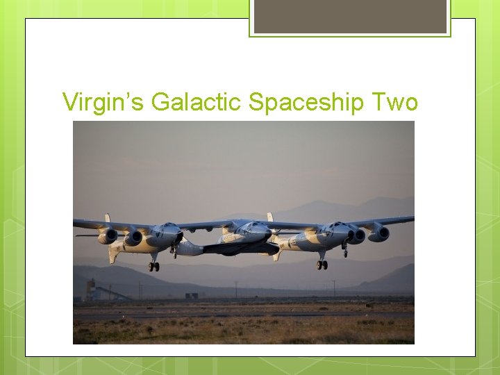 Virgin’s Galactic Spaceship Two  Virgin’s Galactic Spaceship Two