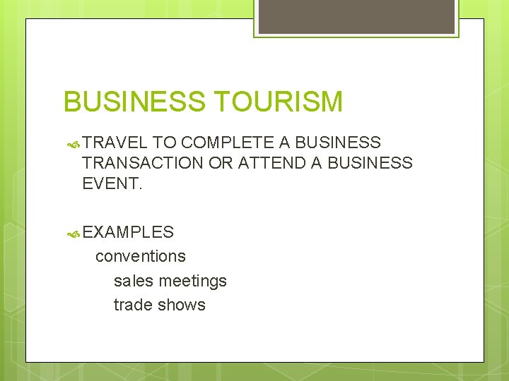 BUSINESS TOURISM TRAVEL TO COMPLETE A BUSINESS TRANSACTION OR ATTEND A BUSINESS EVENT. EXAMPLES
