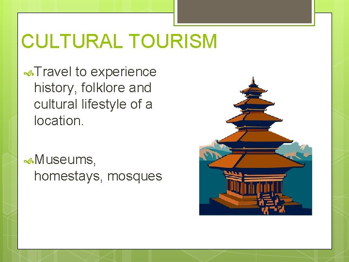 CULTURAL TOURISM Travel to experience history, folklore and cultural lifestyle of a location. Museums,