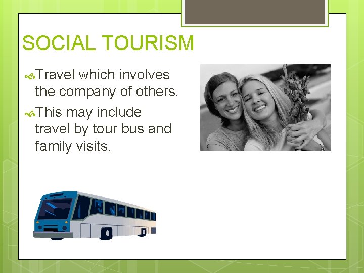 SOCIAL TOURISM Travel which involves the company of others. This may include travel by