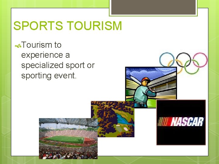 SPORTS TOURISM Tourism to experience a specialized sport or sporting event. 