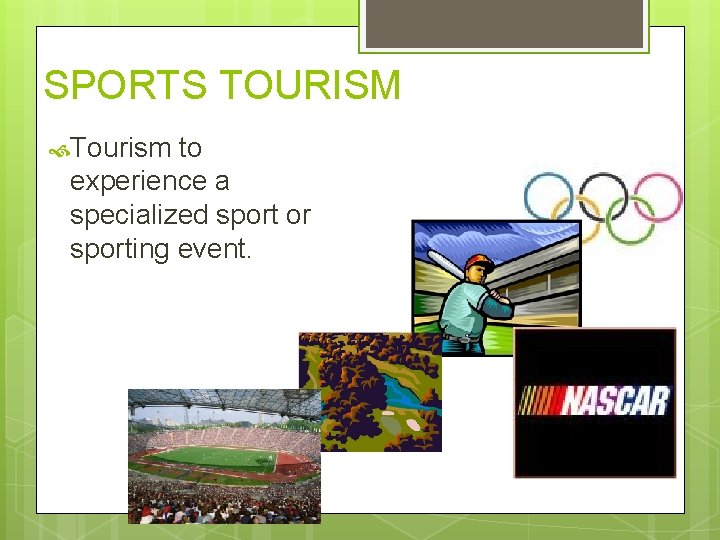 SPORTS TOURISM Tourism to experience a specialized sport or sporting event.  SPORTS TOURISM Tourism to experience a specialized sport or sporting event.