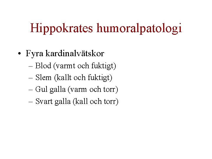 Hippokrates humoralpatologi • Fyra kardinalvätskor – Blod (varmt och fuktigt) – Slem (kallt och