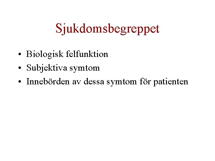Sjukdomsbegreppet • Biologisk felfunktion • Subjektiva symtom • Innebörden av dessa symtom för patienten