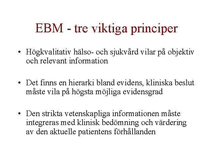 EBM - tre viktiga principer • Högkvalitativ hälso- och sjukvård vilar på objektiv och