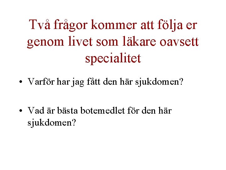 Två frågor kommer att följa er genom livet som läkare oavsett specialitet • Varför