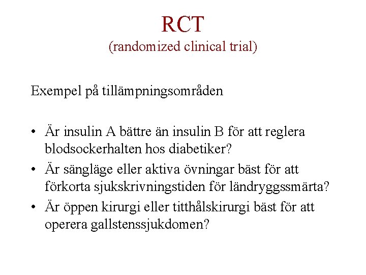 RCT (randomized clinical trial) Exempel på tillämpningsområden • Är insulin A bättre än insulin