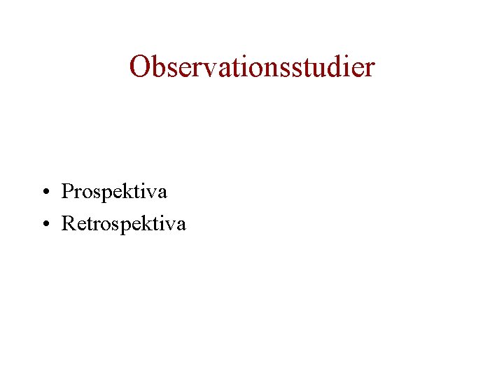 Observationsstudier • Prospektiva • Retrospektiva 