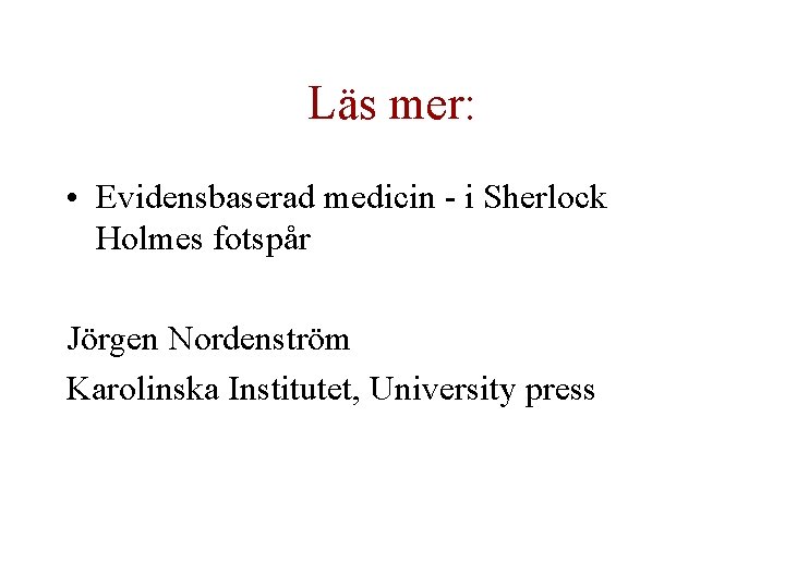 Läs mer: • Evidensbaserad medicin - i Sherlock Holmes fotspår Jörgen Nordenström Karolinska Institutet,