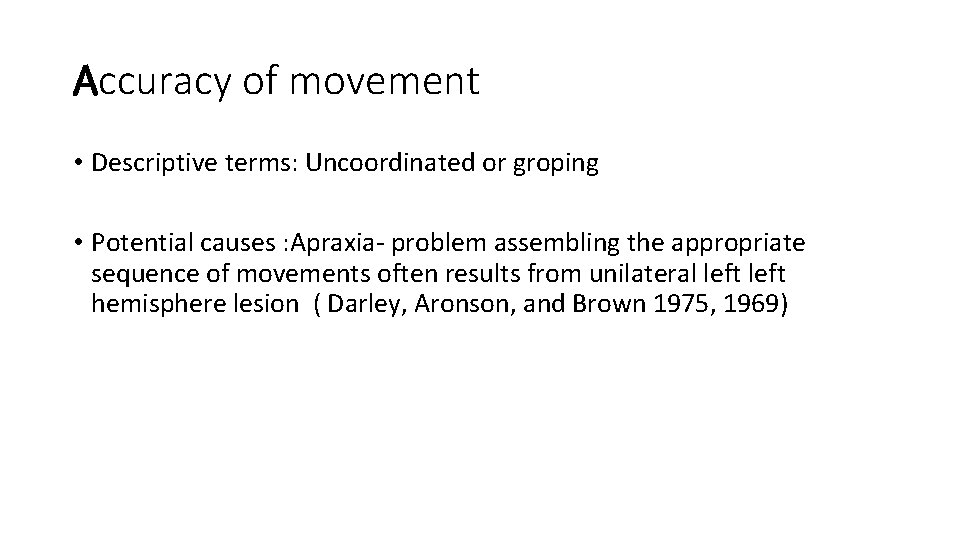Accuracy of movement • Descriptive terms: Uncoordinated or groping • Potential causes : Apraxia-