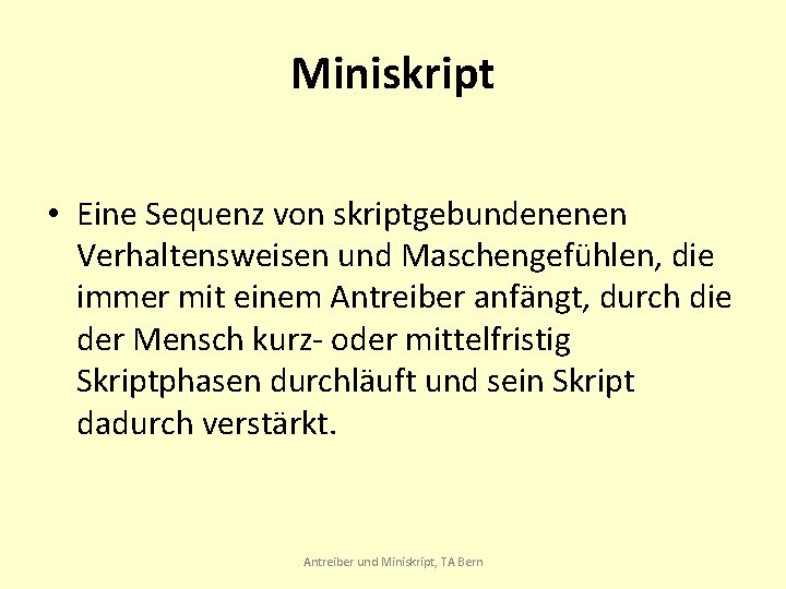 Miniskript • Eine Sequenz von skriptgebundenenen Verhaltensweisen und Maschengefühlen, die immer mit einem Antreiber