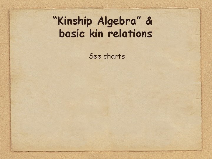 “Kinship Algebra” & basic kin relations See charts 
